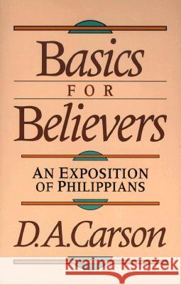 Basics for Believers: An Exposition of Philippians D. A. Carson 9780801054945 Baker Publishing Group