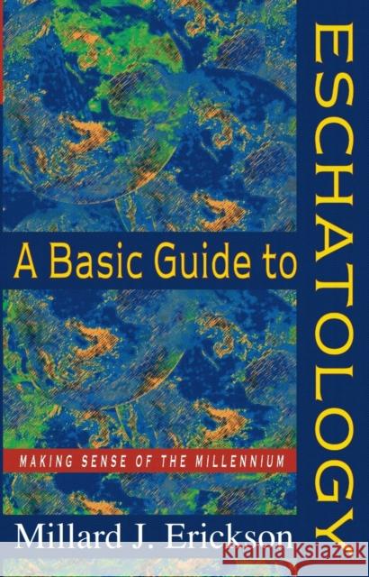A Basic Guide to Eschatology: Making Sense of the Millennium Erickson, Millard J. 9780801058363 Baker Academic