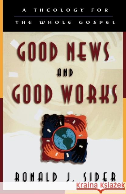 Good News and Good Works: A Theology for the Whole Gospel Ronald J. Sider 9780801058455 Baker Books