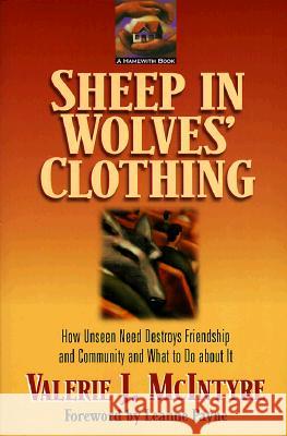 Sheep in Wolves' Clothing: How Unseen Need Destroys Friendship and Community and What to Do about It Valerie J. McIntyre, Leanne Payne 9780801058837