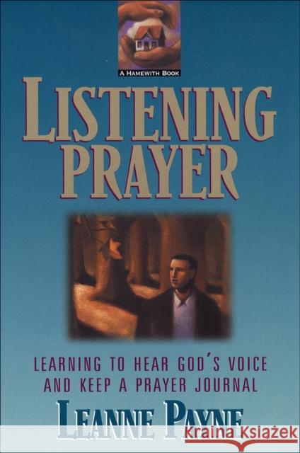 Listening Prayer: Learning to Hear God's Voice and Keep a Prayer Journal Payne, Leanne 9780801059162