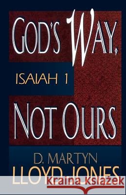 God's Way, Not Ours: Isaiah 1 D. Martyn Lloyd-Jones 9780801059957 Baker Publishing Group
