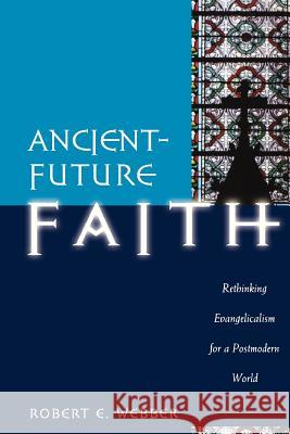 Ancient-Future Faith: Rethinking Evangelicalism for a Postmodern World Robert E. Webber 9780801060298 Baker Books