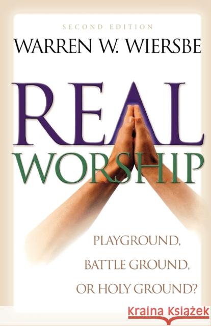 Real Worship: Playground, Battleground, or Holy Ground? Warren W. Wiersbe 9780801061899 Baker Books