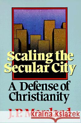 Scaling the Secular City J Moreland 9780801062223 Baker Publishing Group