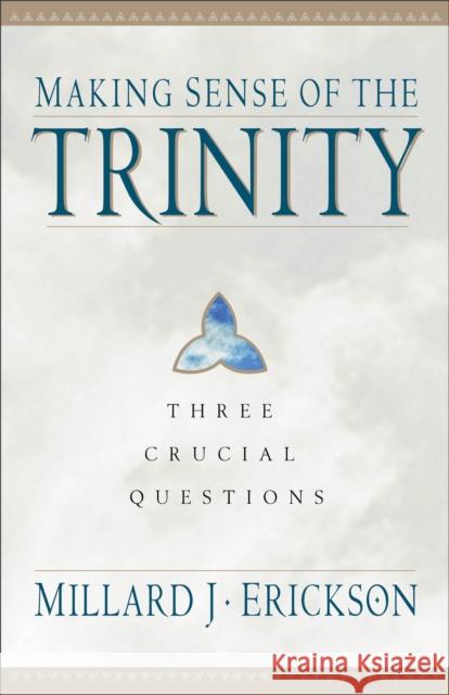 Making Sense of the Trinity: Three Crucial Questions Erickson, Millard J. 9780801062872 Baker Books