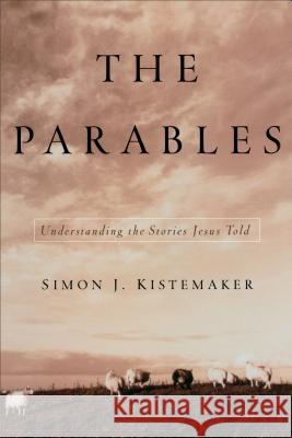 The Parables: Understanding the Stories Jesus Told Simon J. Kistemaker 9780801063916 Baker Books
