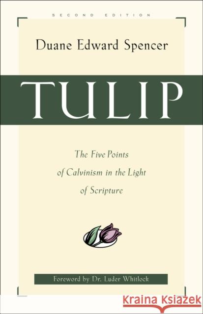 Tulip – The Five Points of Calvinism in the Light of Scripture Luder Whitlock 9780801063930 Baker Publishing Group