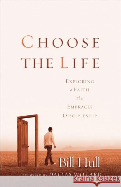 Choose the Life: Exploring a Faith That Embraces Discipleship Hull, Bill 9780801064708