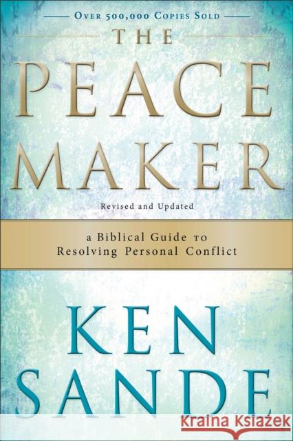 The Peacemaker – A Biblical Guide to Resolving Personal Conflict Ken Sande 9780801064852 Baker Books