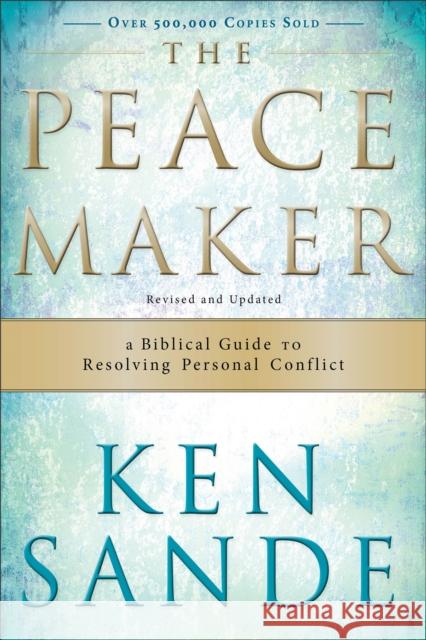 The Peacemaker: A Biblical Guide to Resolving Personal Conflict Sande, Ken 9780801064852