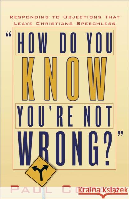 How Do You Know You're Not Wrong?: Responding to Objections That Leave Christians Speechless Copan, Paul 9780801064999 Baker Books
