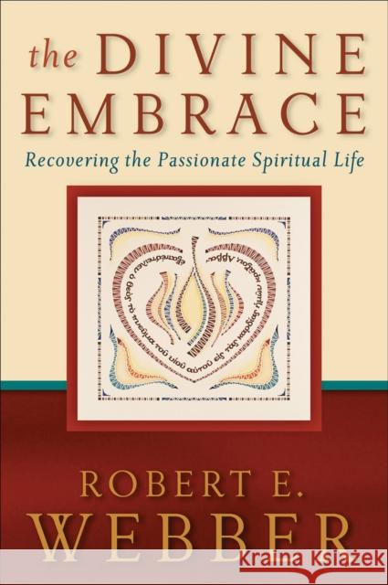 The Divine Embrace: Recovering the Passionate Spiritual Life Robert E. Webber 9780801065552