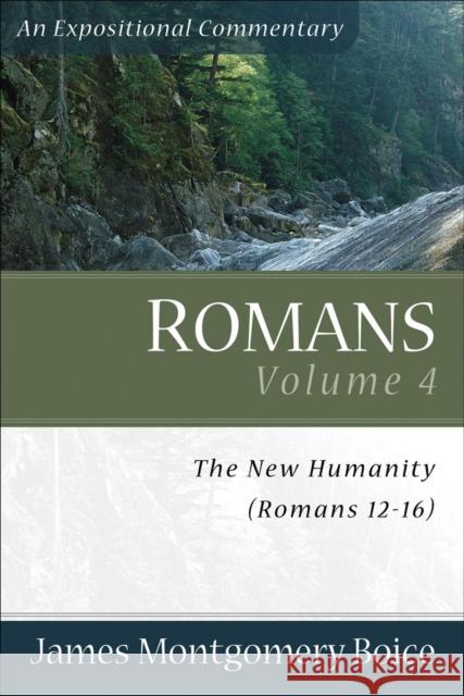 Romans: The New Humanity (Romans 12-16) James Montgomery Boice 9780801065842 Baker Books