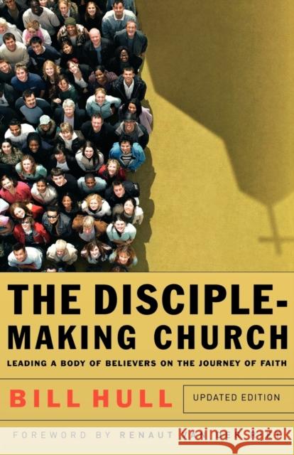 The Disciple-Making Church: Leading a Body of Believers on the Journey of Faith Bill Hull 9780801066214