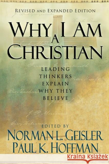Why I Am a Christian: Leading Thinkers Explain Why They Believe Geisler, Norman L. 9780801067129