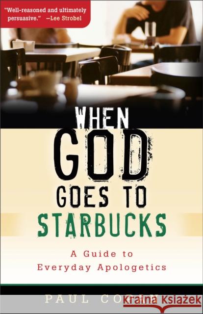 When God Goes to Starbucks: A Guide to Everyday Apologetics Copan, Paul 9780801067433