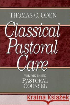 Classical Pastoral Care: Pastoral Counsel Thomas C. Oden 9780801067655 Baker Publishing Group