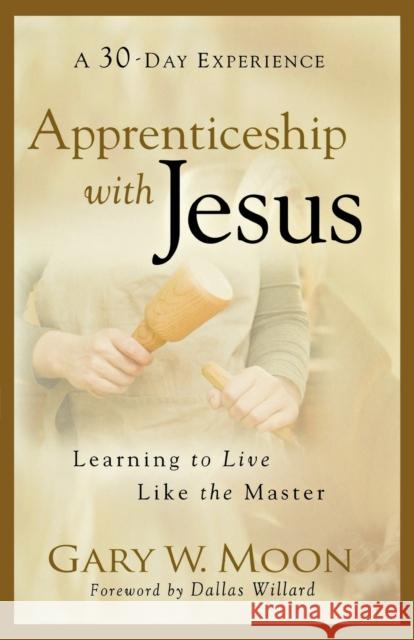 Apprenticeship with Jesus: Learning to Live Like the Master Moon, Gary W. 9780801068416 Baker Books