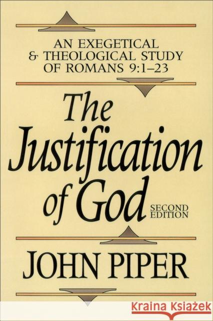 The Justification of God – An Exegetical and Theological Study of Romans 9:1–23 John Piper 9780801070792