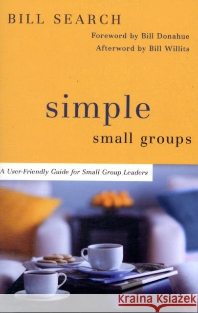 Simple Small Groups: A User-Friendly Guide for Small Group Leaders Bill Search 9780801071539