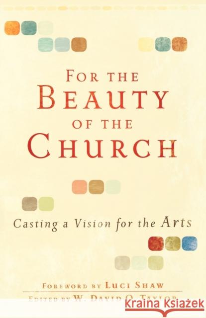 For the Beauty of the Church: Casting a Vision for the Arts Taylor, W. David O. 9780801071911 Baker Books