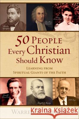 50 People Every Christian Should Know – Learning from Spiritual Giants of the Faith Warren W. Wiersbe 9780801071942 Baker Publishing Group