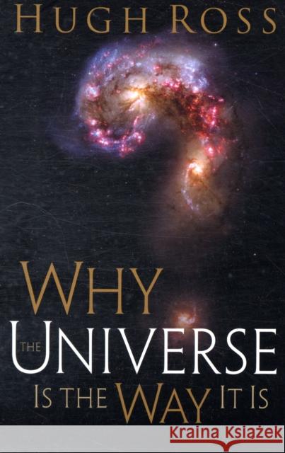 Why the Universe Is the Way It Is Hugh Ross 9780801071966 BAKER BOOK HOUSE CO ,U.S.