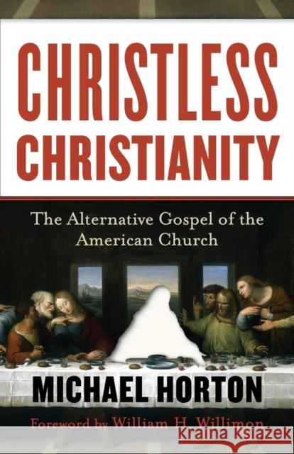 Christless Christianity – The Alternative Gospel of the American Church Michael Horton 9780801072215