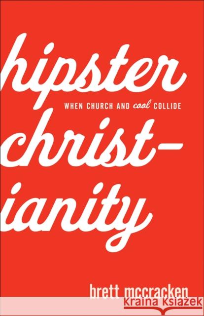 Hipster Christianity: When Church and Cool Collide McCracken, Brett 9780801072222 Baker Books