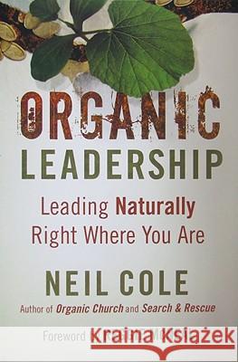 Organic Leadership: Leading Naturally Right Where You Are Cole, Neil 9780801072383 Baker Books