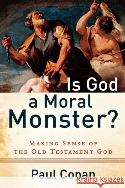 Is God a Moral Monster? – Making Sense of the Old Testament God  9780801072758 Baker Publishing Group