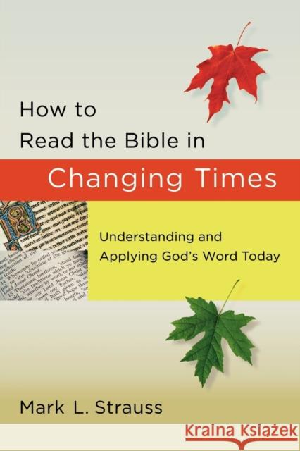How to Read the Bible in Changing Times: Understanding and Applying God's Word Today Strauss, Mark L. 9780801072833 Baker Books