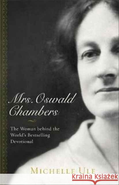 Mrs. Oswald Chambers: The Woman Behind the World's Bestselling Devotional Michelle Ule 9780801075148 Baker Books
