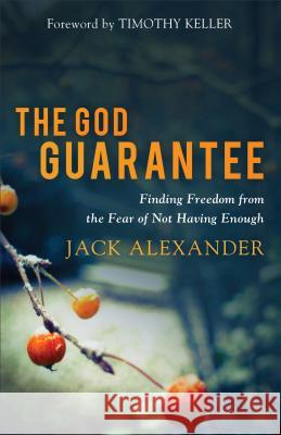 The God Guarantee: Finding Freedom from the Fear of Not Having Enough Jack Alexander Timothy Keller 9780801075285 Baker Books