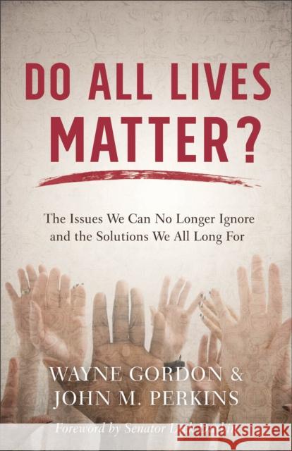 Do All Lives Matter?: The Issues We Can No Longer Ignore and the Solutions We All Long for Wayne Gordon John M. Perkins 9780801075339