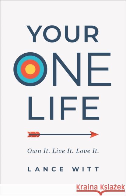 Your One Life: Own It. Live It. Love It. Lance Witt 9780801075698