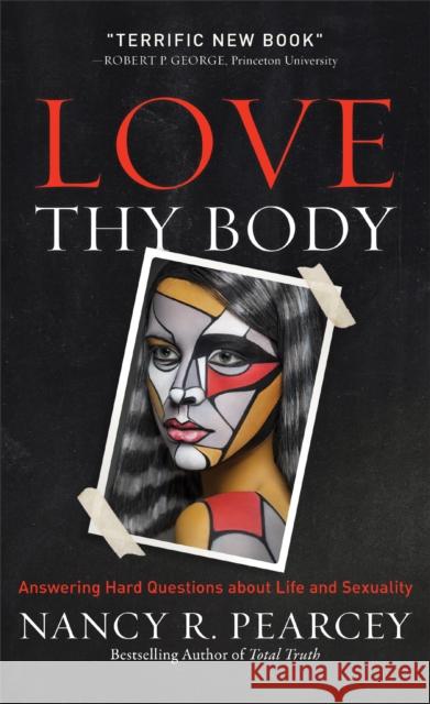 Love Thy Body – Answering Hard Questions about Life and Sexuality Nancy R. Pearcey 9780801075728