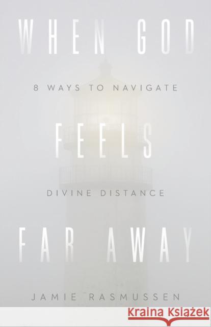 When God Feels Far Away: Eight Ways to Navigate Divine Distance Jamie Rasmussen 9780801075766 Baker Books