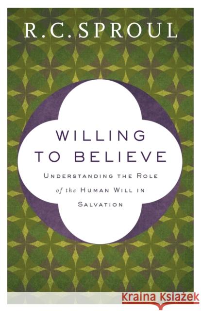 Willing to Believe: Understanding the Role of the Human Will in Salvation R. C. Sproul 9780801075834 Baker Books