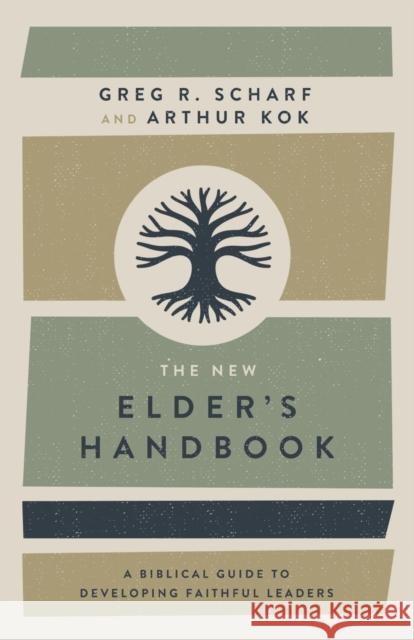 The New Elder's Handbook: A Biblical Guide to Developing Faithful Leaders Greg R. Scharf Arthur Kok 9780801076343 Baker Books