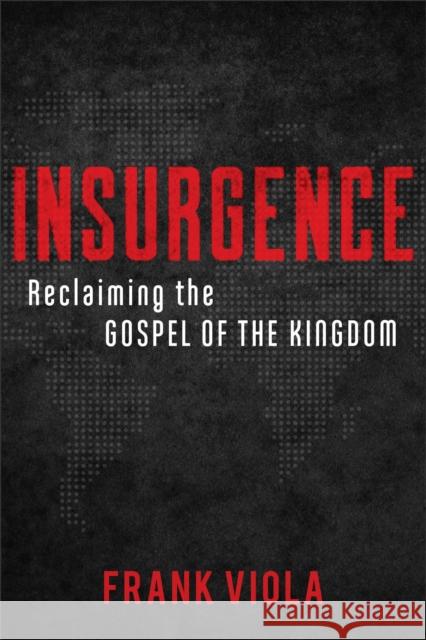 Insurgence – Reclaiming the Gospel of the Kingdom Frank Viola 9780801077012