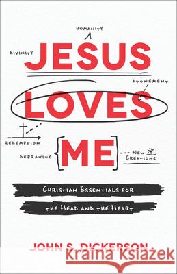 Jesus Loves Me: Christian Essentials for the Head and the Heart John S. Dickerson 9780801078095