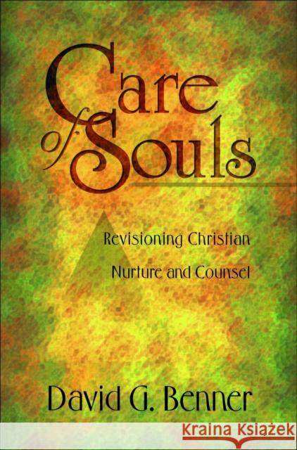 Care of Souls: Revisioning Christian Nurture and Counsel Benner, David G. 9780801090639 Baker Books
