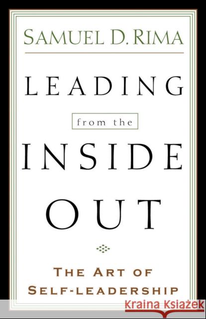 Leading from the Inside Out: The Art of Self-Leadership Samuel D. Rima 9780801091049 Baker Books
