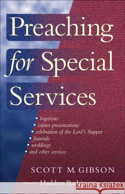 Preaching for Special Services Scott M. Gibson Haddon W. Robinson 9780801091117 Baker Books