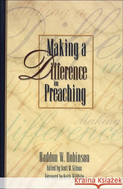 Making a Difference in Preaching: Haddon Robinson on Biblical Preaching Haddon W. Robinson Scott M. Gibson Keith Wilhite 9780801091476
