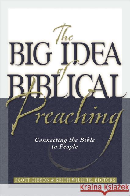 The Big Idea of Biblical Preaching: Connecting the Bible to People Keith Willhite Scott M. Gibson 9780801091582