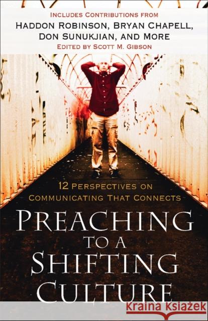 Preaching to a Shifting Culture: 12 Perspectives on Communicating That Connects Scott M. Gibson 9780801091629 Baker Books