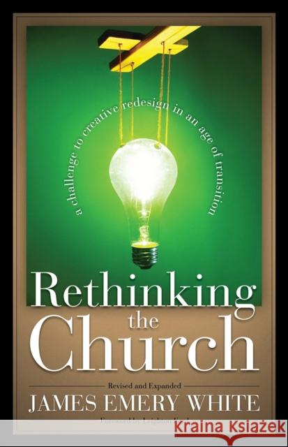 Rethinking the Church: A Challenge to Creative Redesign in an Age of Transition James Emery White Leighton Ford 9780801091650 Baker Books